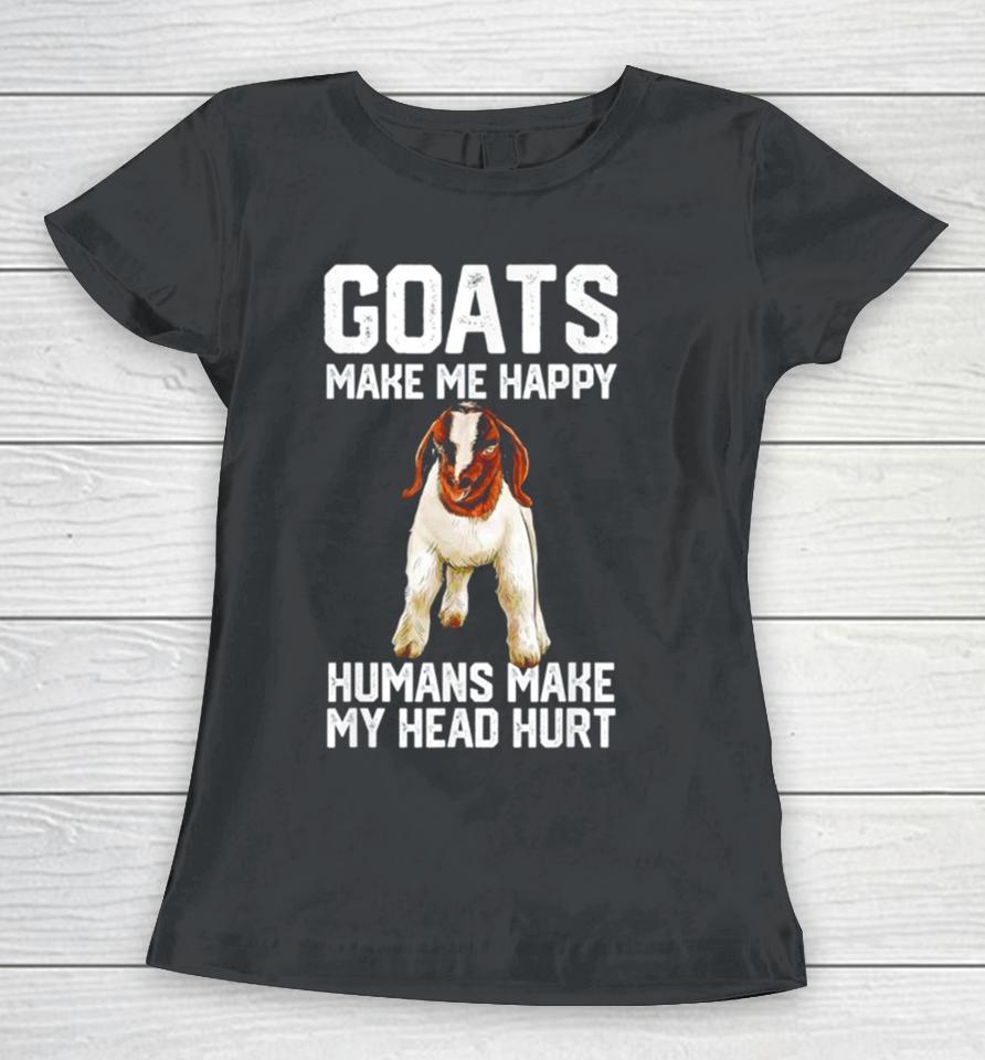 Goats Make Me Happy Humans Make My Head Hurt Women T-Shirt