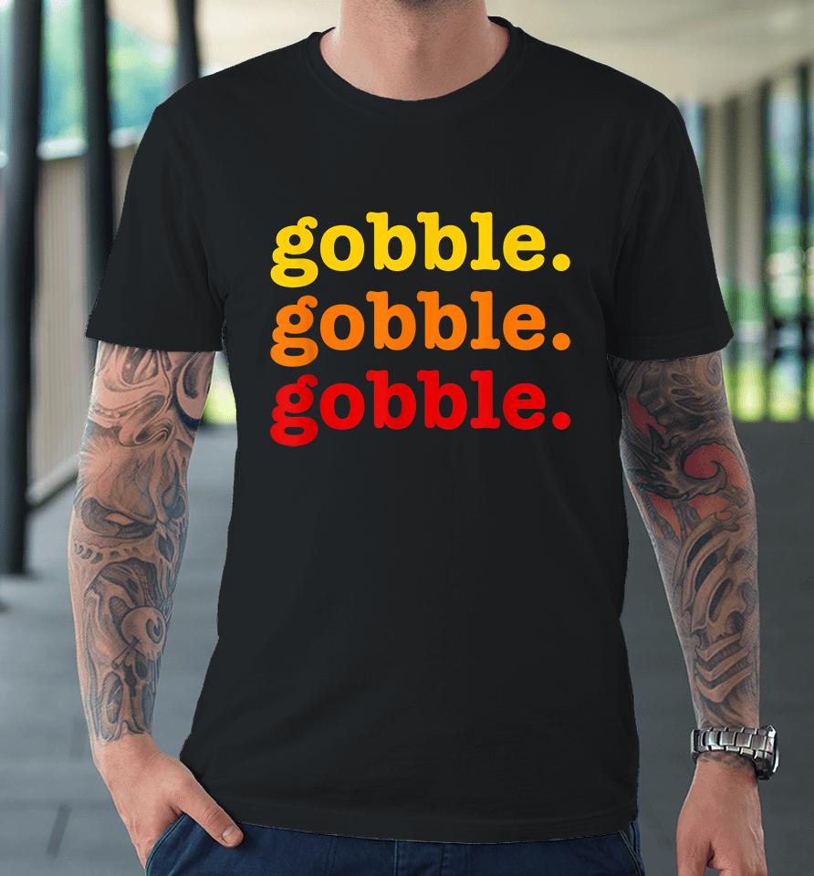 Gobble Gobble Gobble Thanksgiving Premium T-Shirt