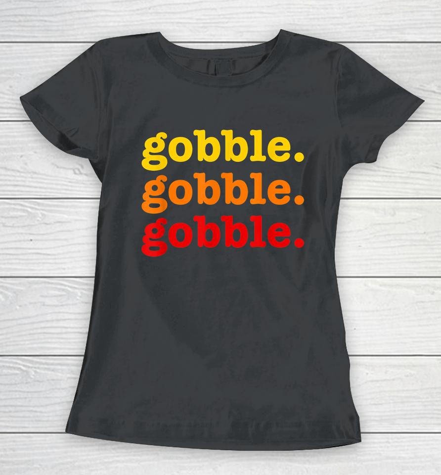 Gobble Gobble Gobble Thanksgiving Women T-Shirt