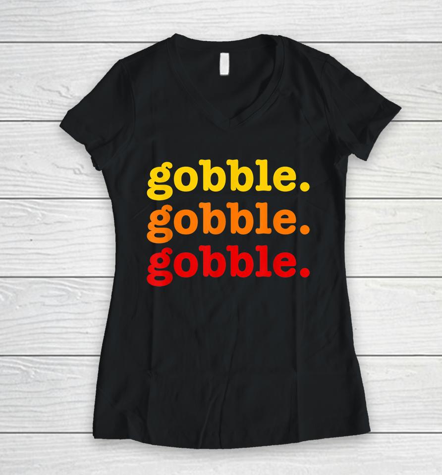 Gobble Gobble Gobble Thanksgiving Women V-Neck T-Shirt