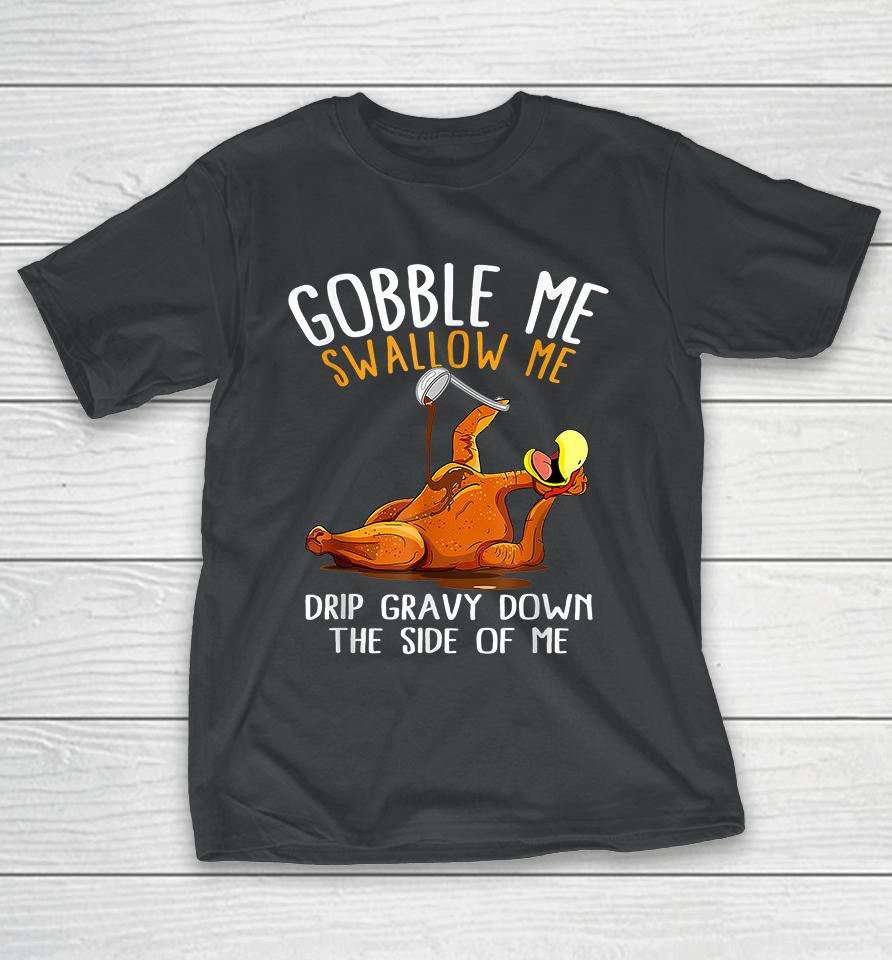 Gobble Me Swallow Me Funny Thanksgiving T-Shirt