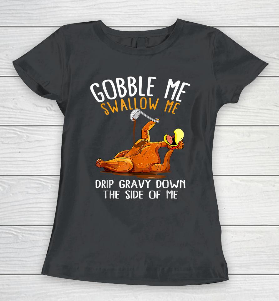 Gobble Me Swallow Me Funny Thanksgiving Women T-Shirt