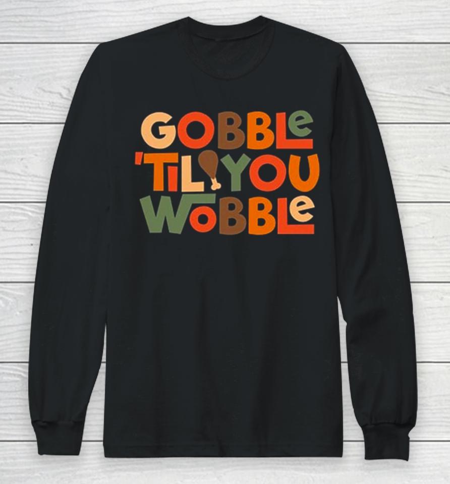 Gobble ’Til You Wobble Thanksgiving Design Long Sleeve T-Shirt