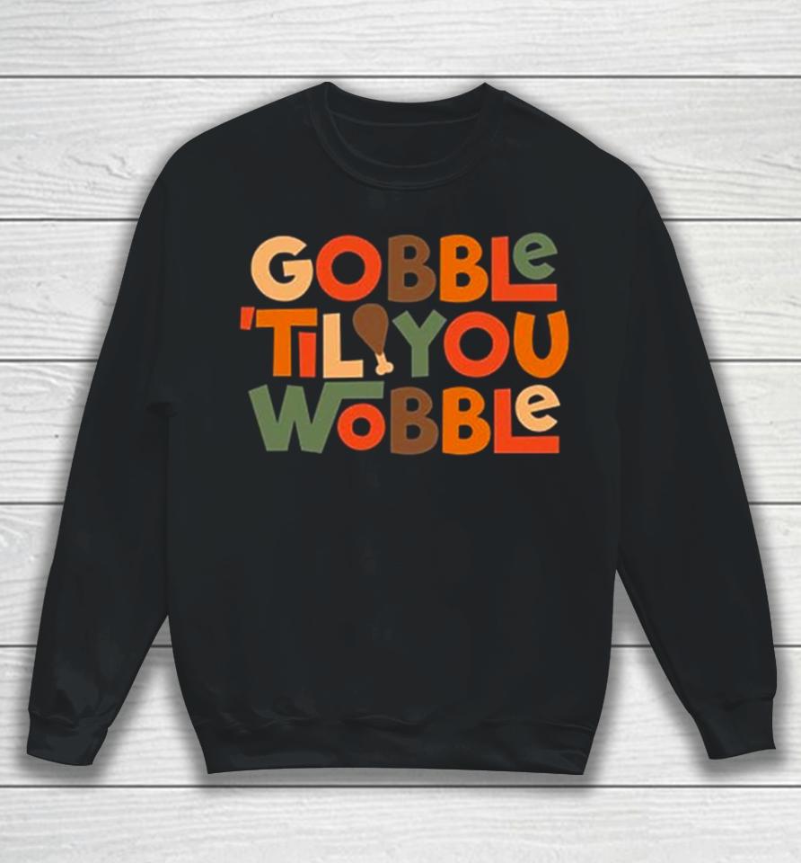 Gobble ’Til You Wobble Thanksgiving Design Sweatshirt