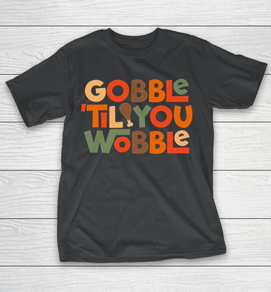 Gobble ’Til You Wobble Thanksgiving Design T-Shirt