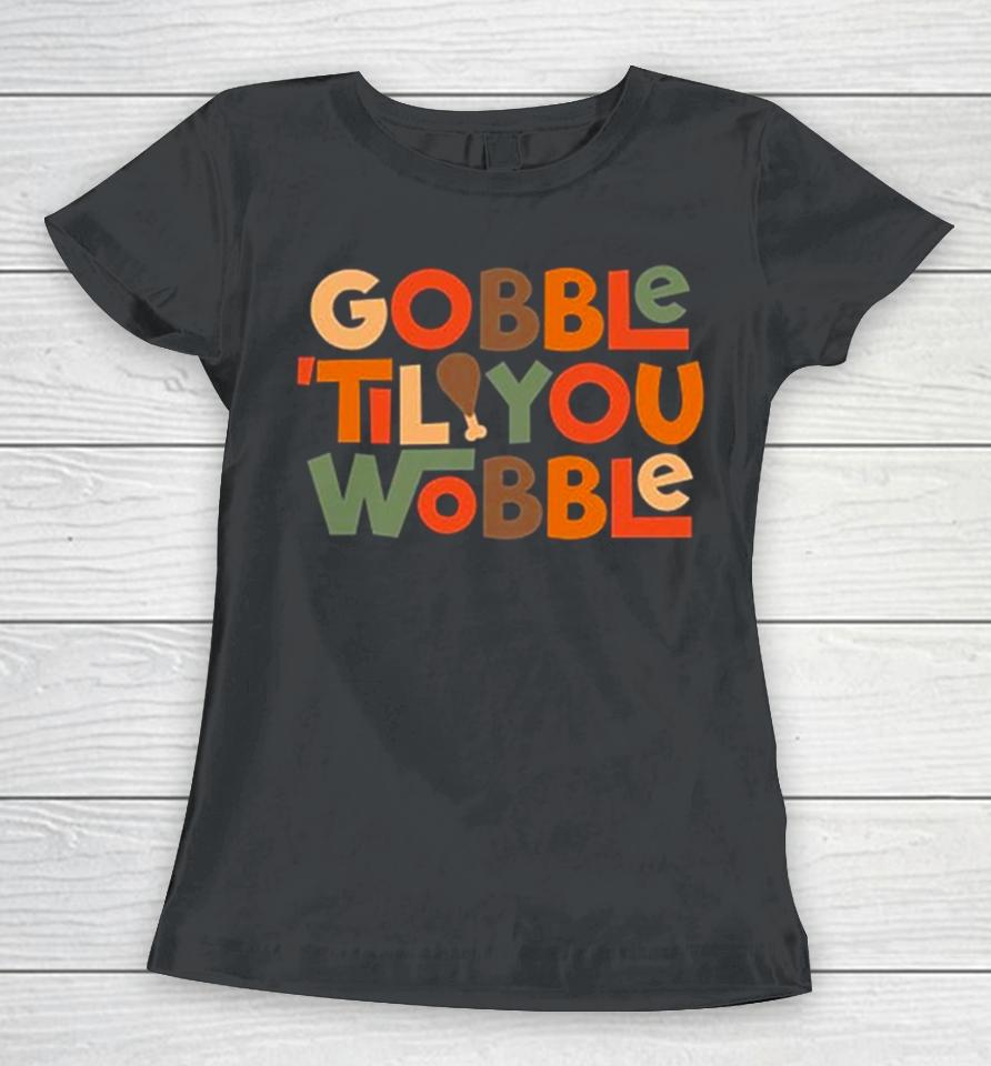 Gobble ’Til You Wobble Thanksgiving Design Women T-Shirt