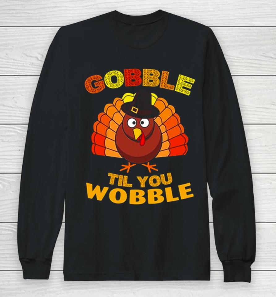 Gobble Til You Wobble Thanksgiving Long Sleeve T-Shirt