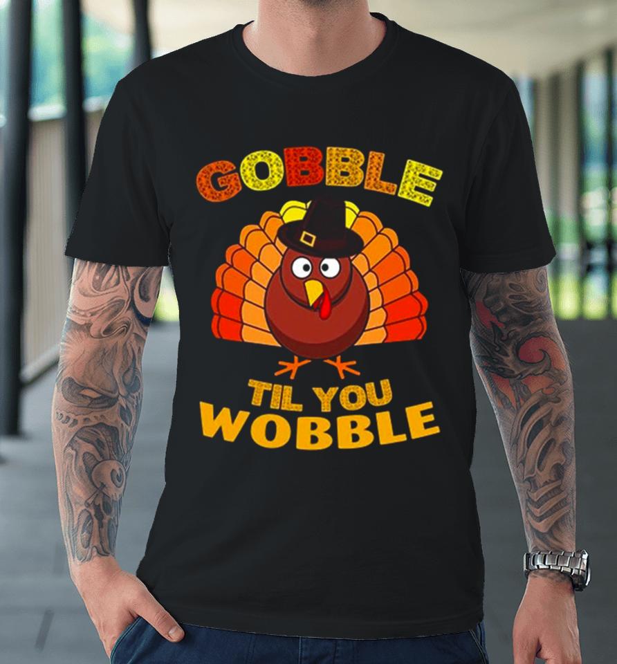 Gobble Til You Wobble Thanksgiving Premium T-Shirt