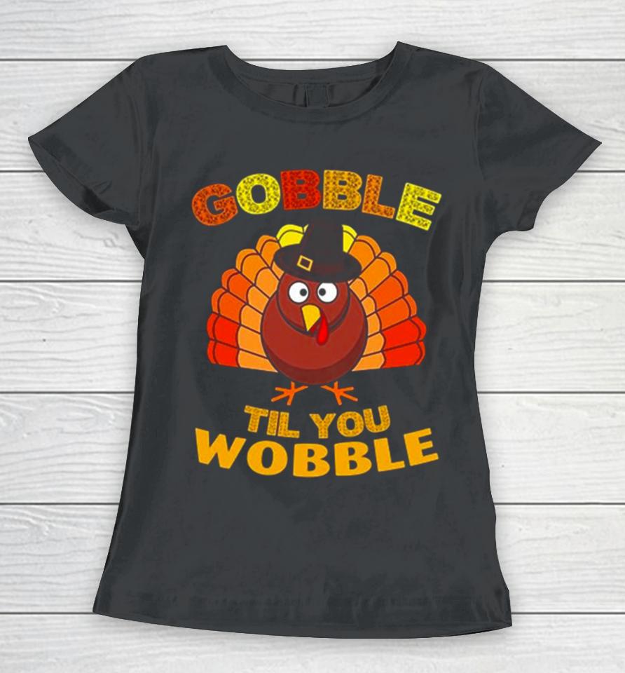 Gobble Til You Wobble Thanksgiving Women T-Shirt