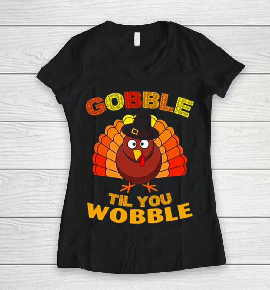 Gobble Til You Wobble Thanksgiving Women V-Neck T-Shirt