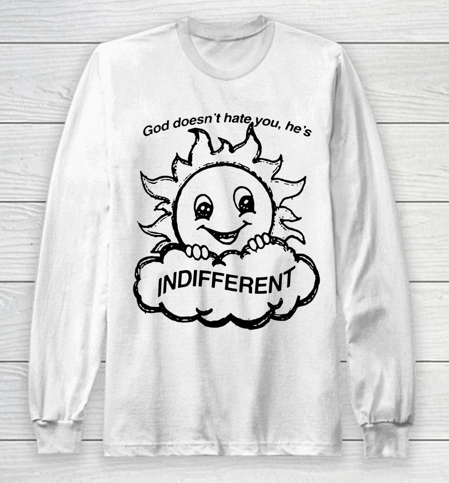 God Doesn't Hate You He's Indifferent Long Sleeve T-Shirt