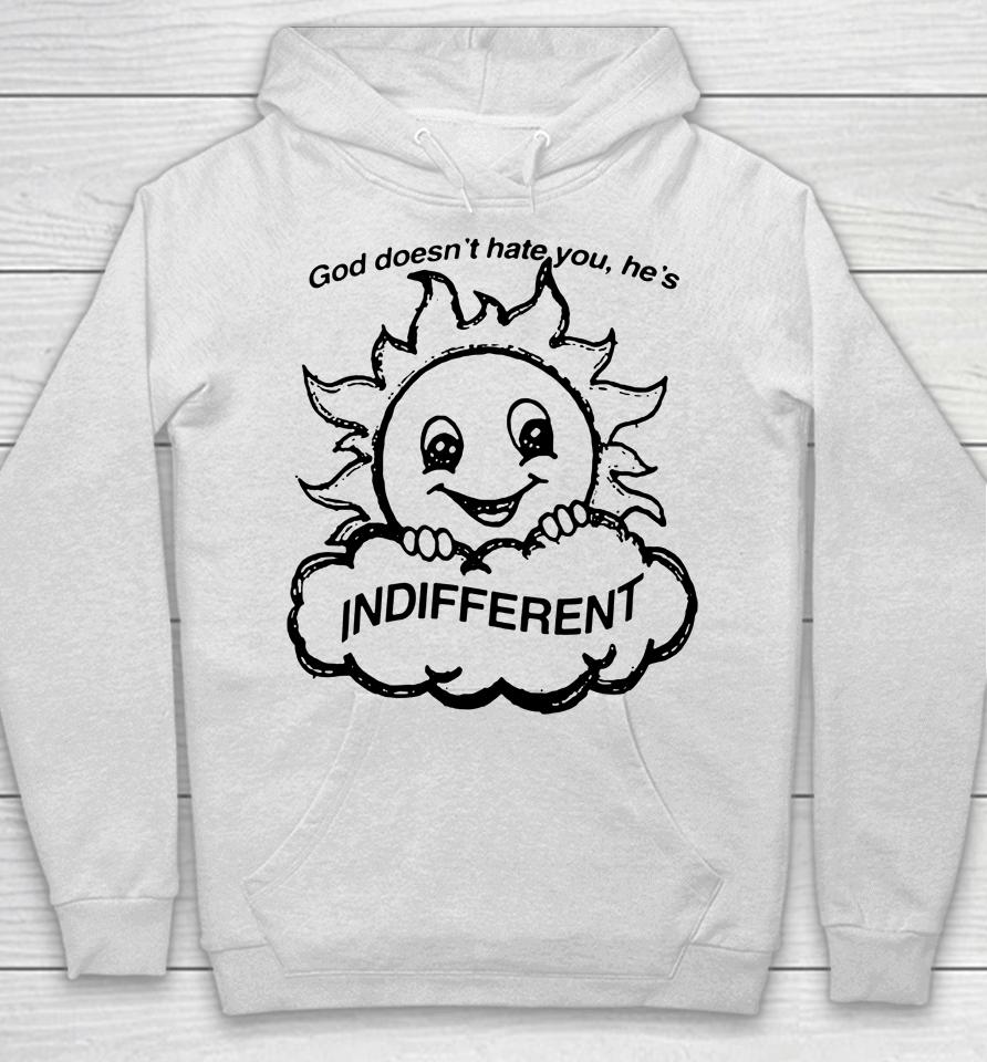 God Doesn't Hate You He's Indifferent Hoodie