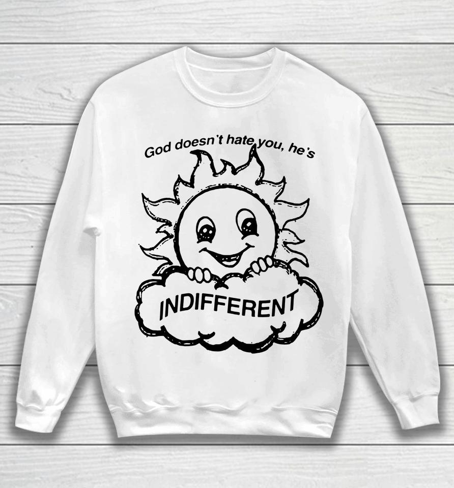 God Doesn't Hate You He's Indifferent Sweatshirt