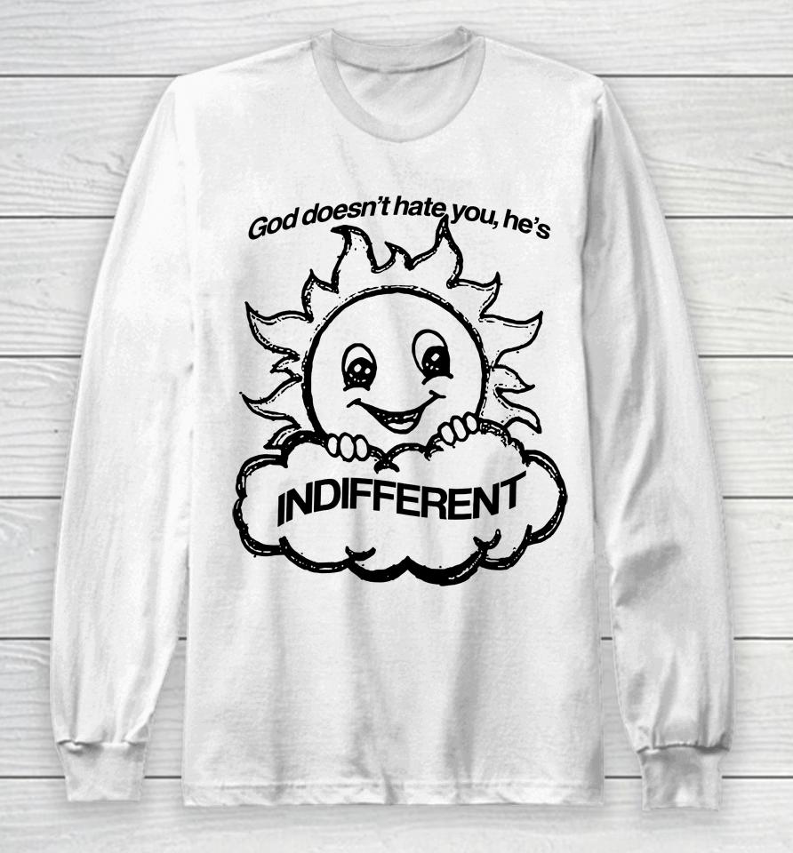 God Doesn't Hate You He's Indifferent Long Sleeve T-Shirt