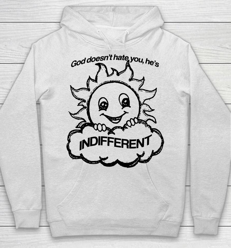 God Doesn't Hate You He's Indifferent Hoodie