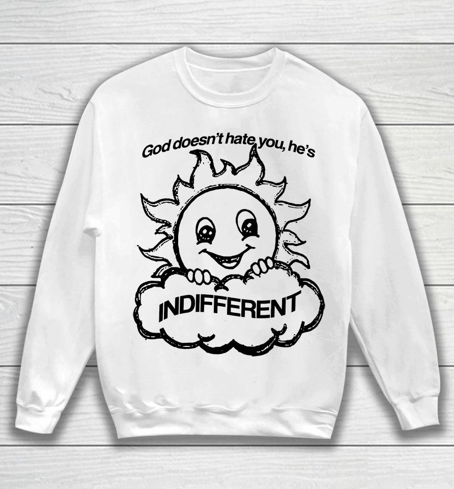 God Doesn't Hate You He's Indifferent Sweatshirt