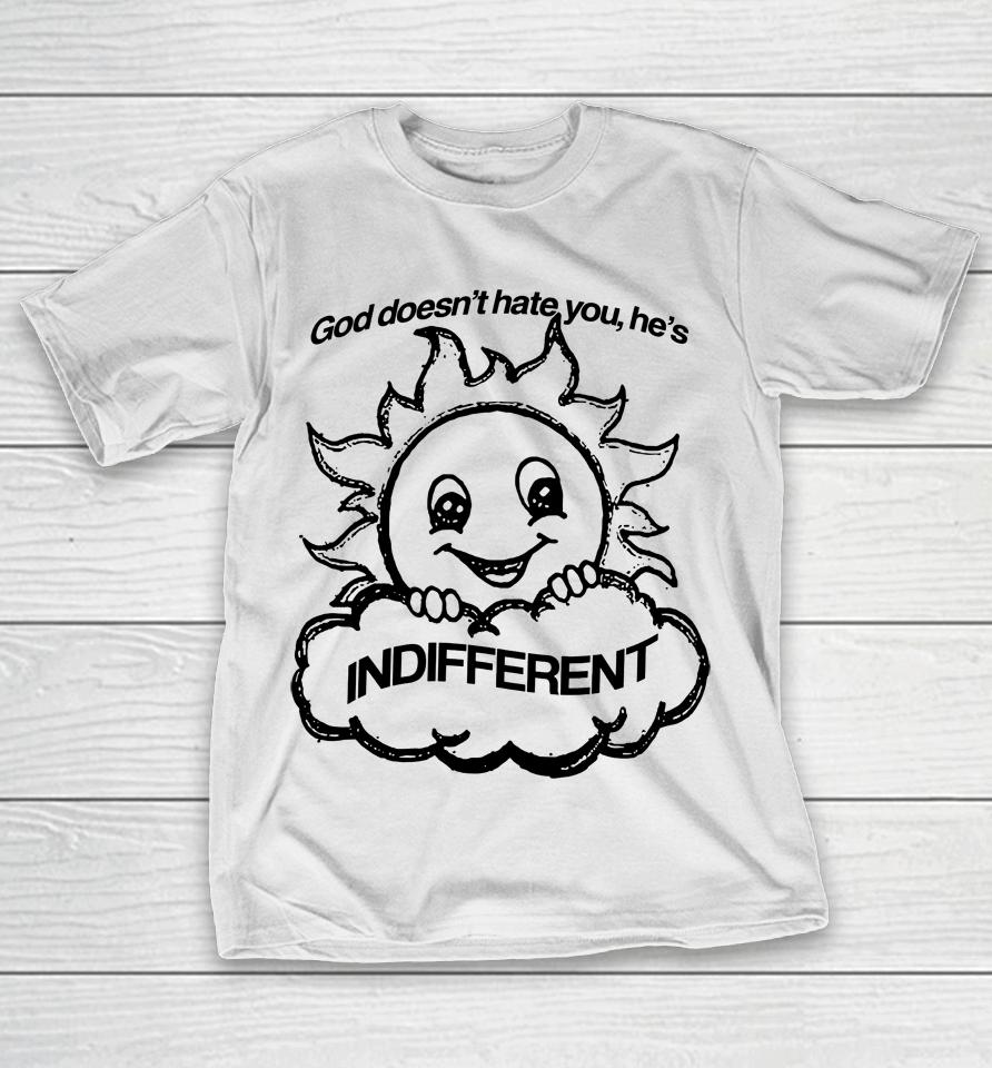God Doesn't Hate You He's Indifferent T-Shirt