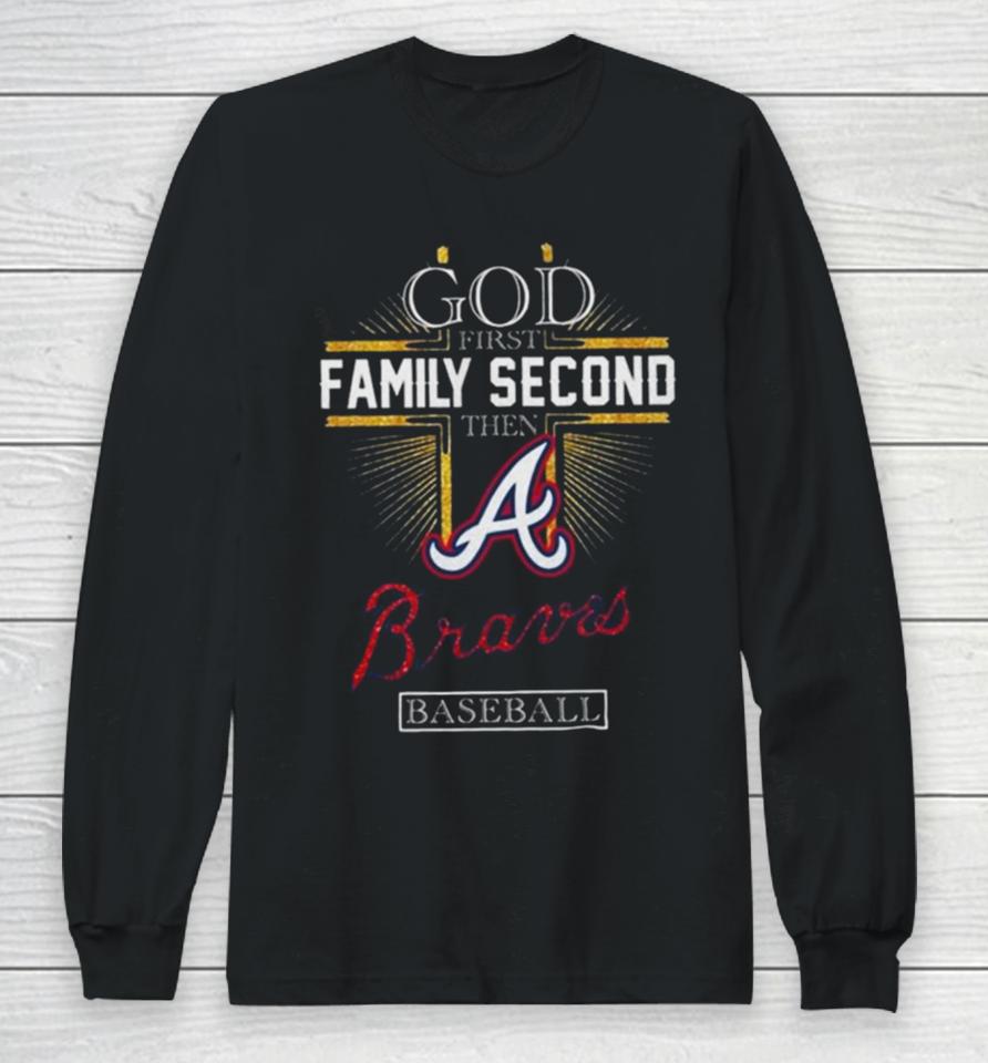 God First Family Second Then Atlanta Braves Baseball 2024 Long Sleeve T-Shirt