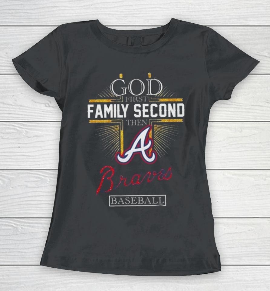 God First Family Second Then Atlanta Braves Baseball 2024 Women T-Shirt