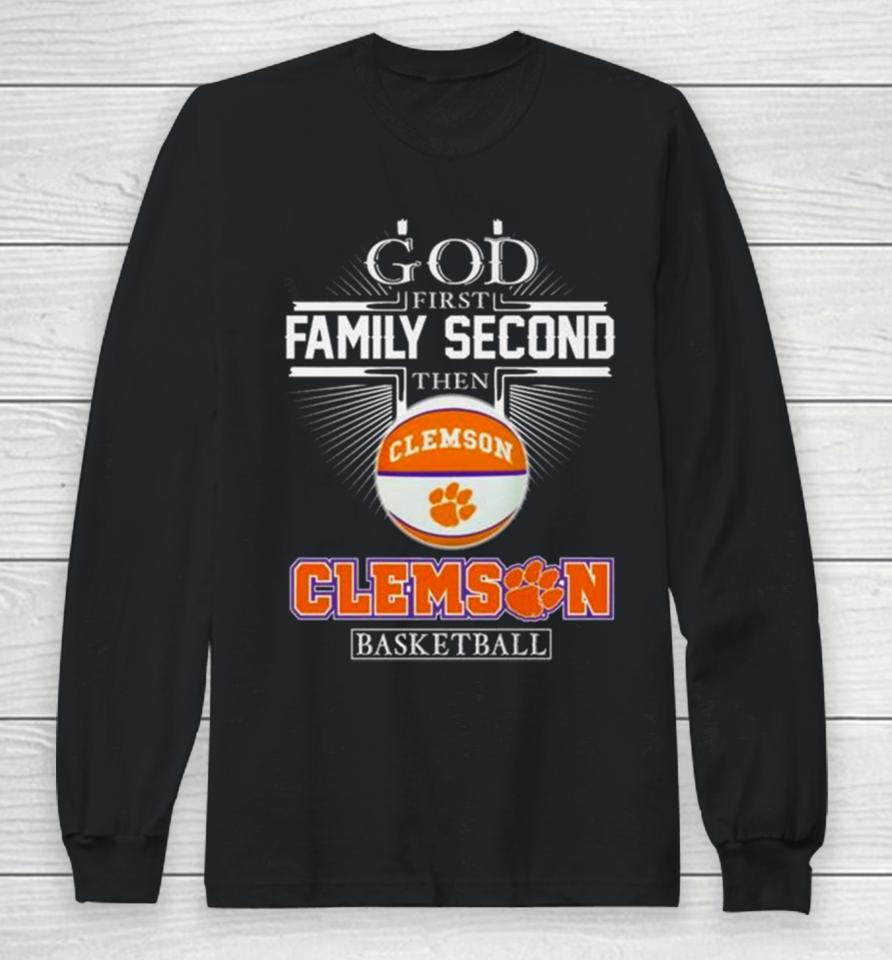 God First Family Second Then Clemson Tigers Basketball 2024 Long Sleeve T-Shirt