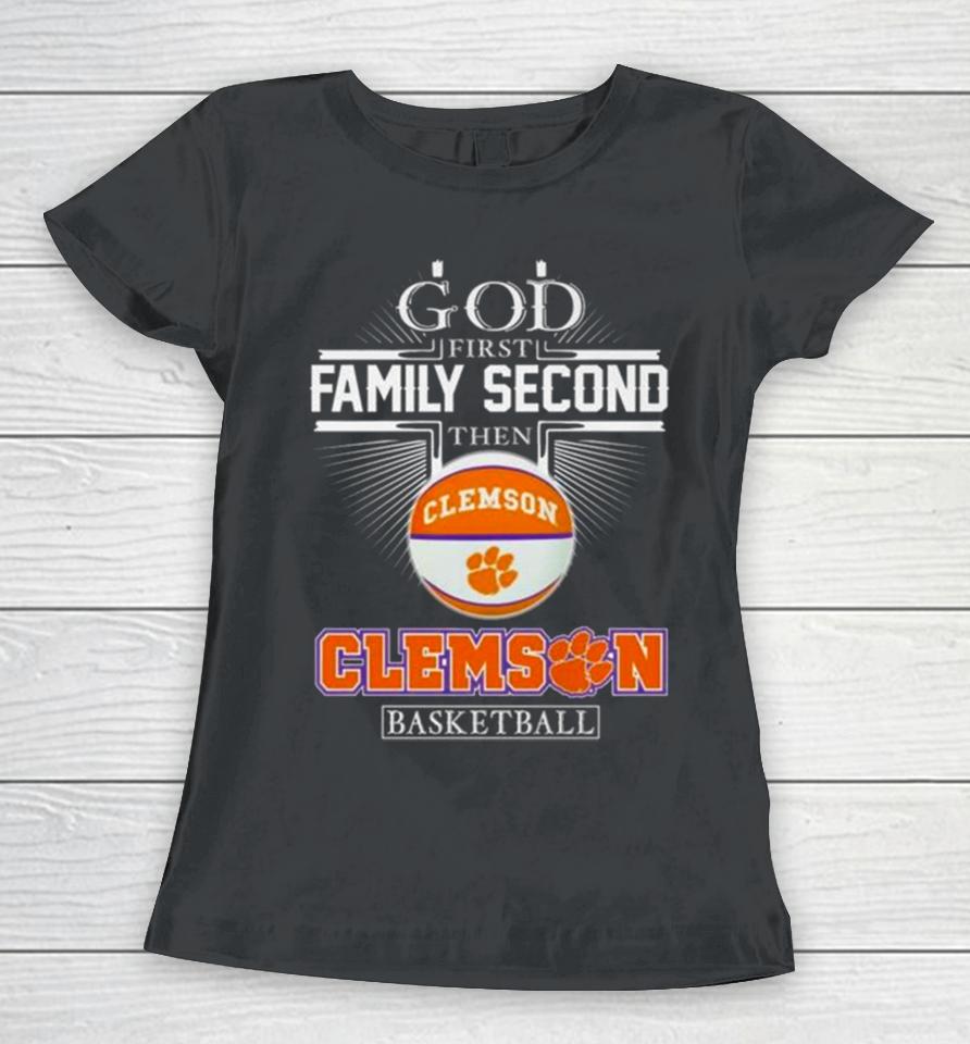 God First Family Second Then Clemson Tigers Basketball 2024 Women T-Shirt