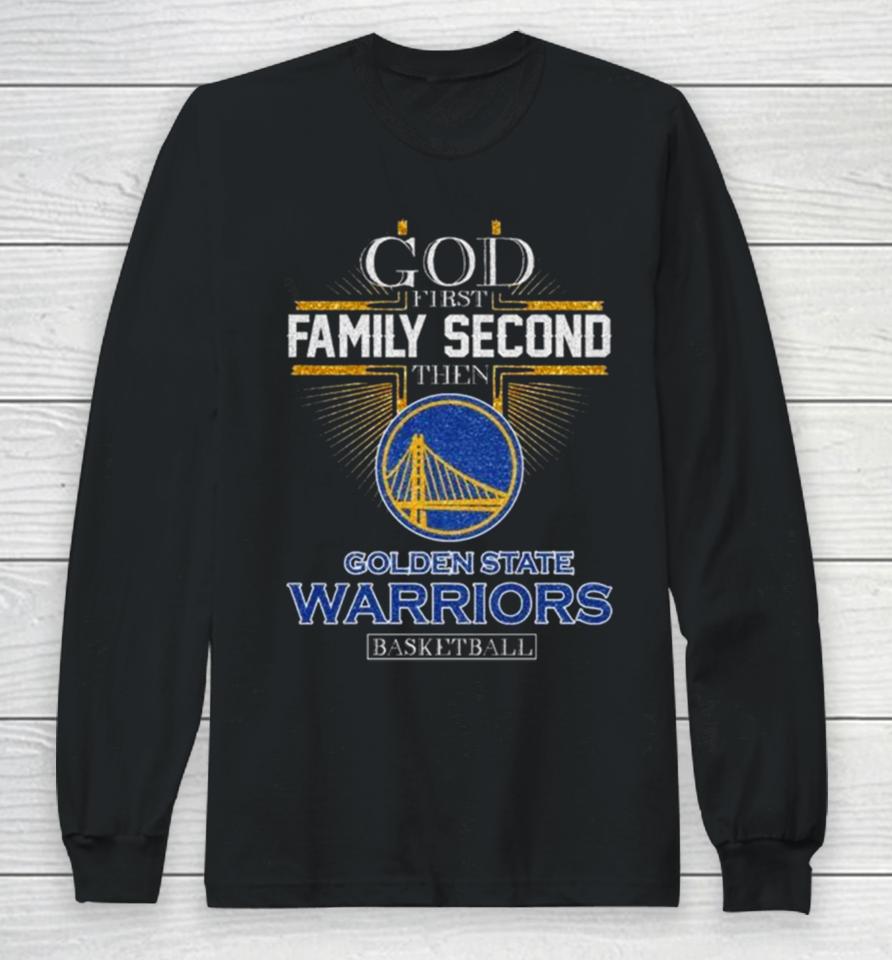 God First Family Second Then Golden State Warriors Basketball 2024 Long Sleeve T-Shirt