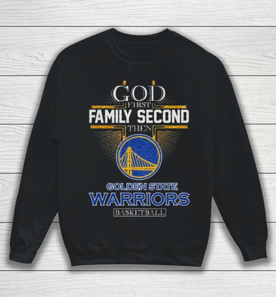 God First Family Second Then Golden State Warriors Basketball 2024 Sweatshirt