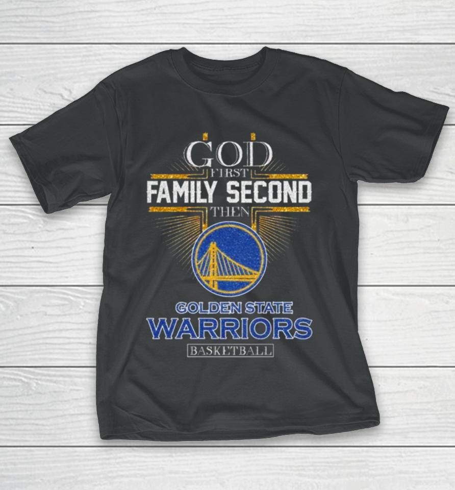 God First Family Second Then Golden State Warriors Basketball 2024 T-Shirt