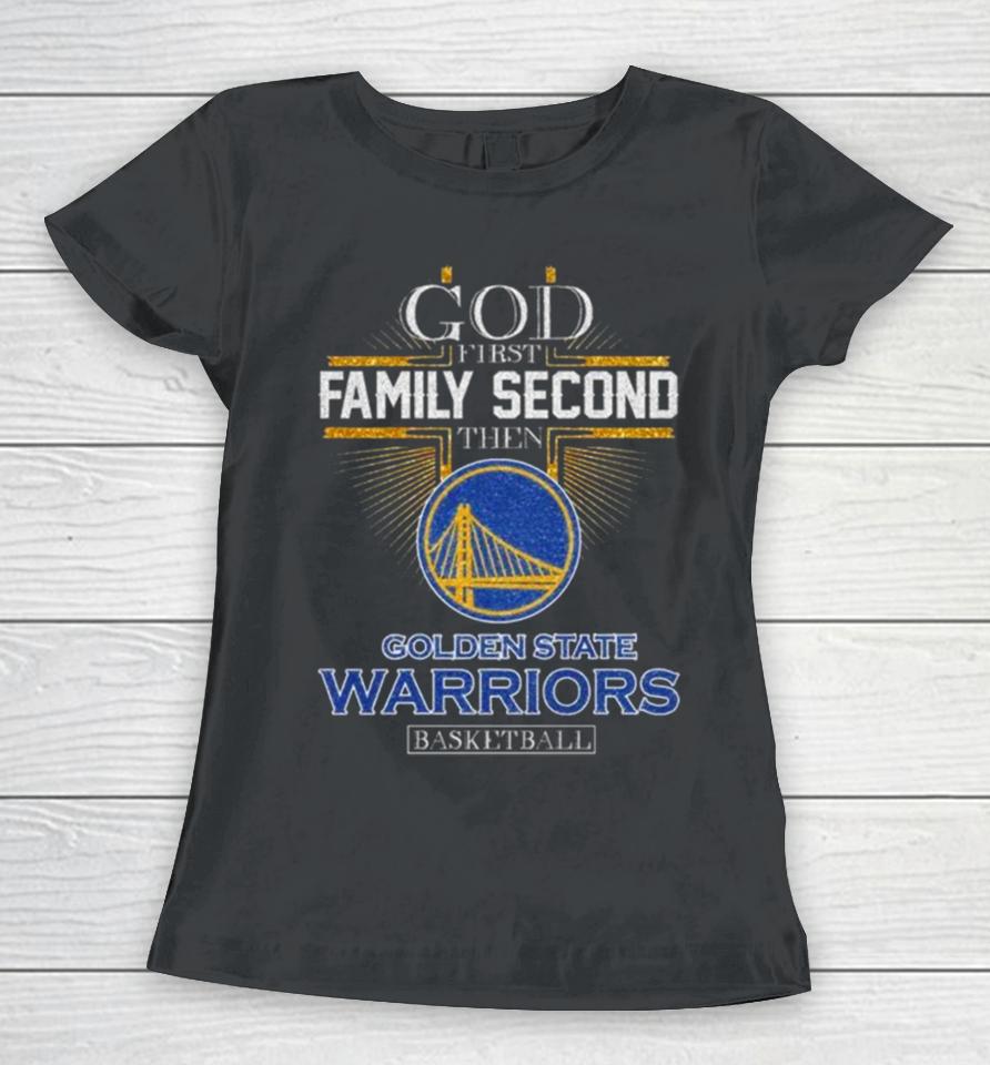 God First Family Second Then Golden State Warriors Basketball 2024 Women T-Shirt