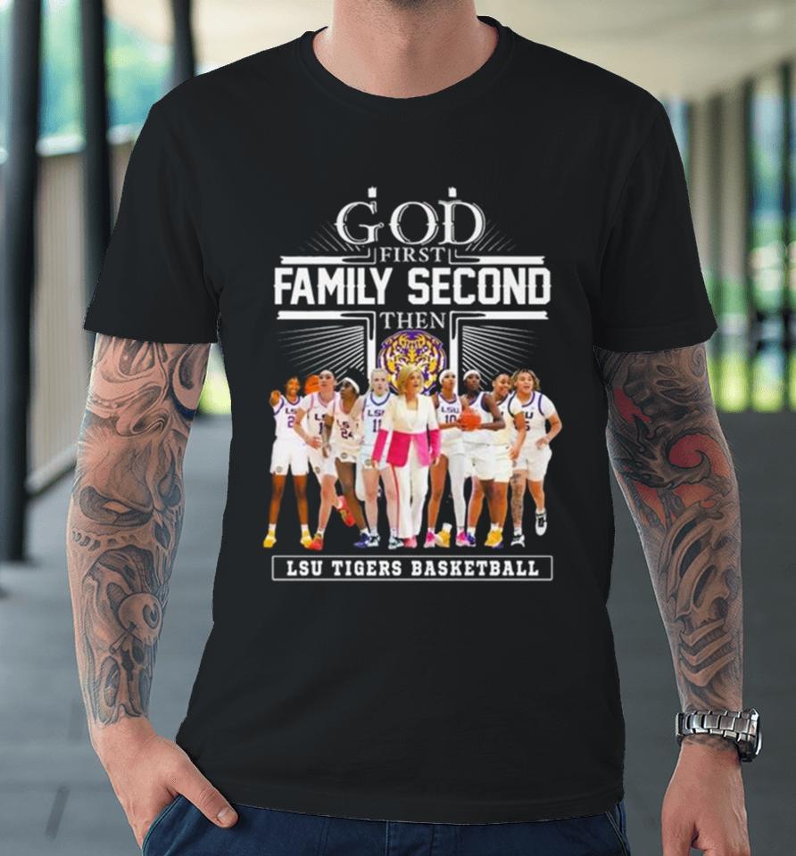 God First Family Second Then Lsu Tigers Basketball 2024 Premium T-Shirt
