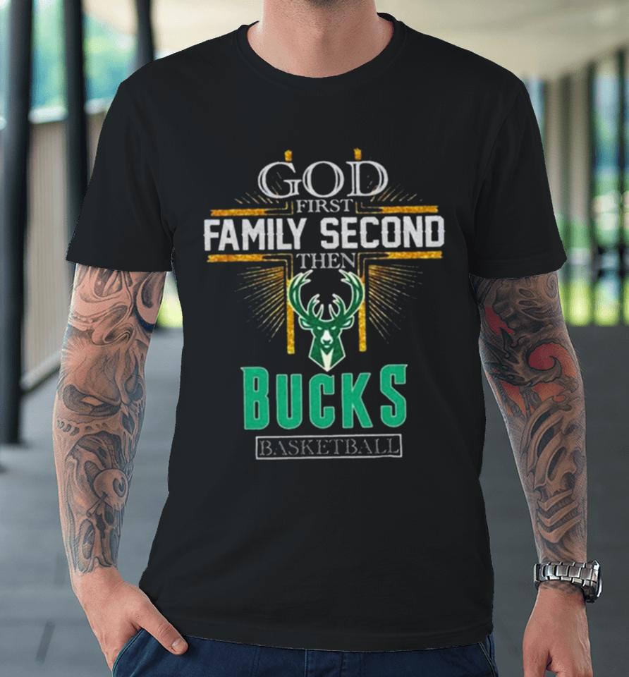 God First Family Second Then Milwaukee Bucks Basketball 2024 Premium T-Shirt