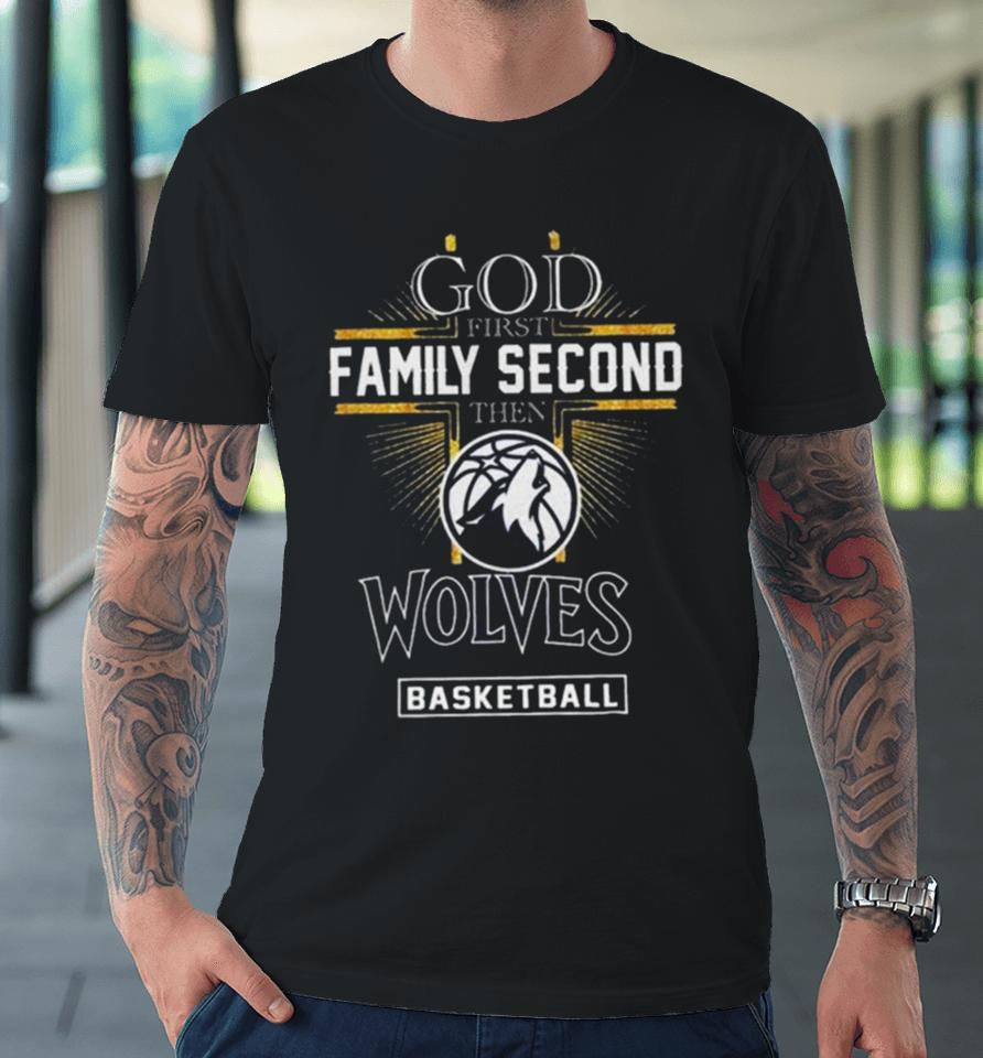 God First Family Second Then Minnesota Timberwolves Basketball 2024 Premium T-Shirt