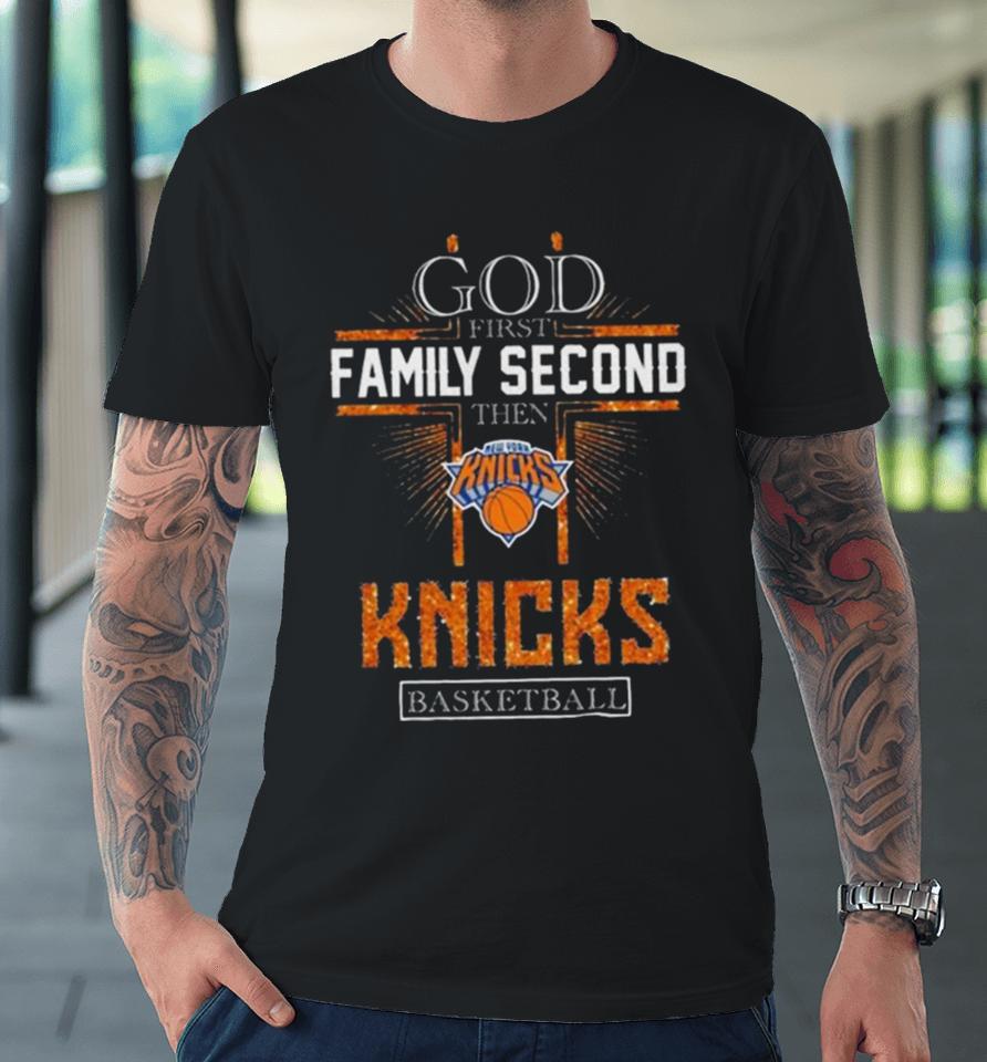 God First Family Second Then New York Knicks Basketball 2024 Premium T-Shirt