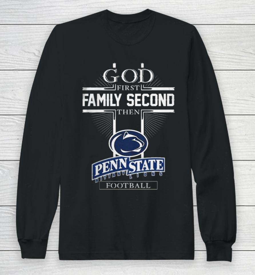 God First Family Second Then Penn State Nittany Lions Football Long Sleeve T-Shirt