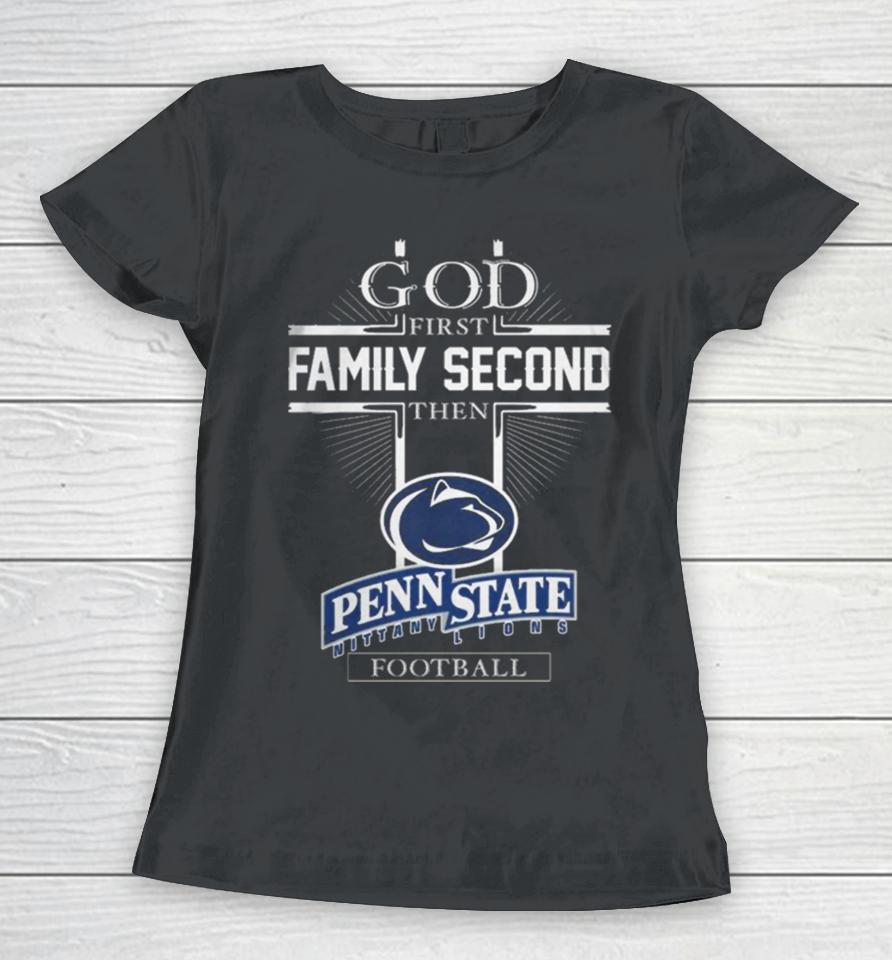 God First Family Second Then Penn State Nittany Lions Football Women T-Shirt