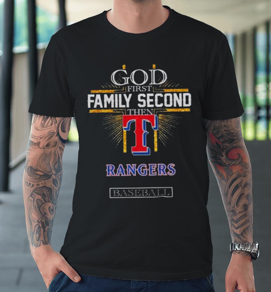 God First Family Second Then Texas Rangers Baseball 2024 Premium T-Shirt