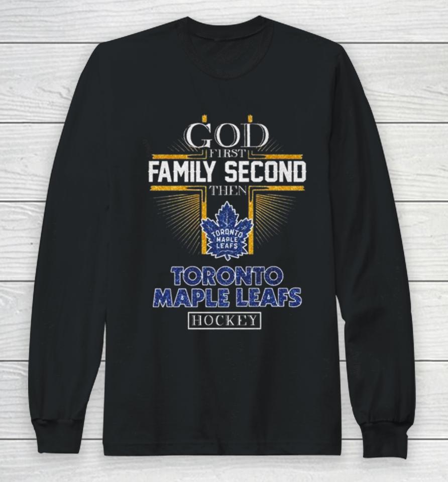 God First Family Second Then Toronto Maple Leafs Hockey 2024 Long Sleeve T-Shirt