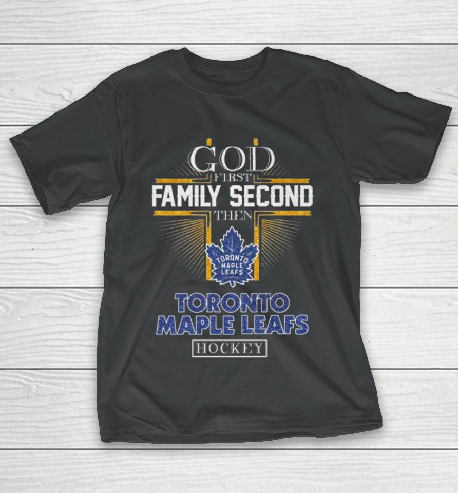God First Family Second Then Toronto Maple Leafs Hockey 2024 T-Shirt