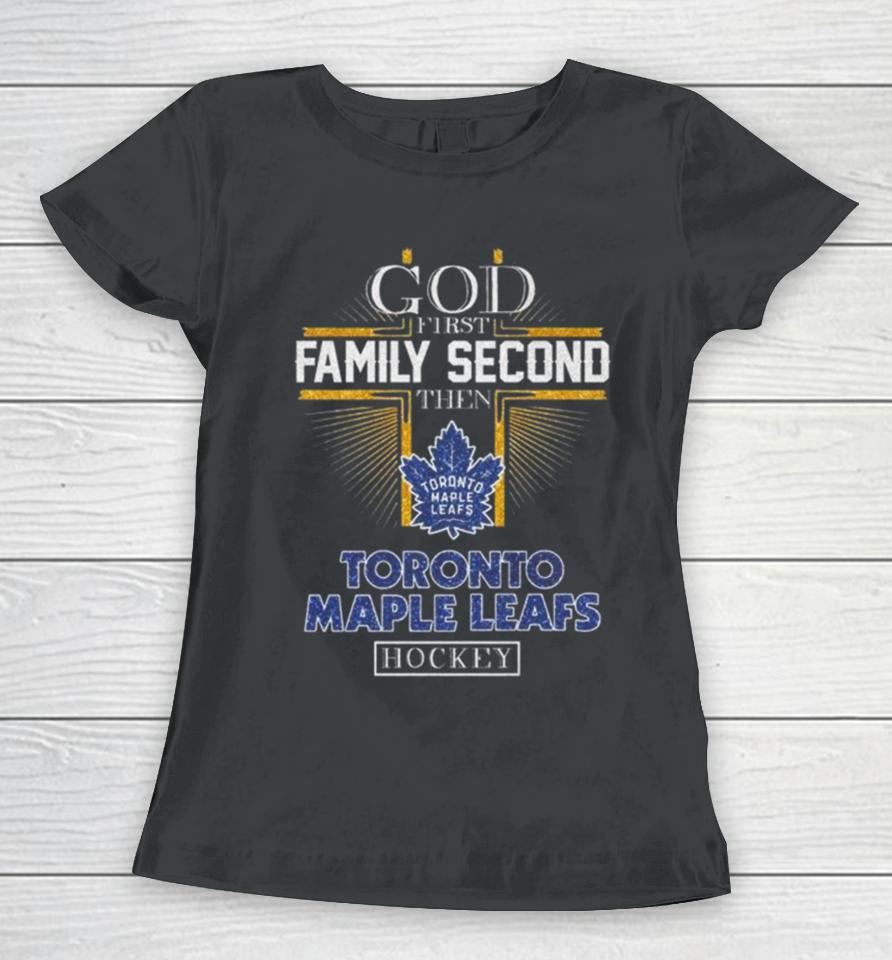 God First Family Second Then Toronto Maple Leafs Hockey 2024 Women T-Shirt