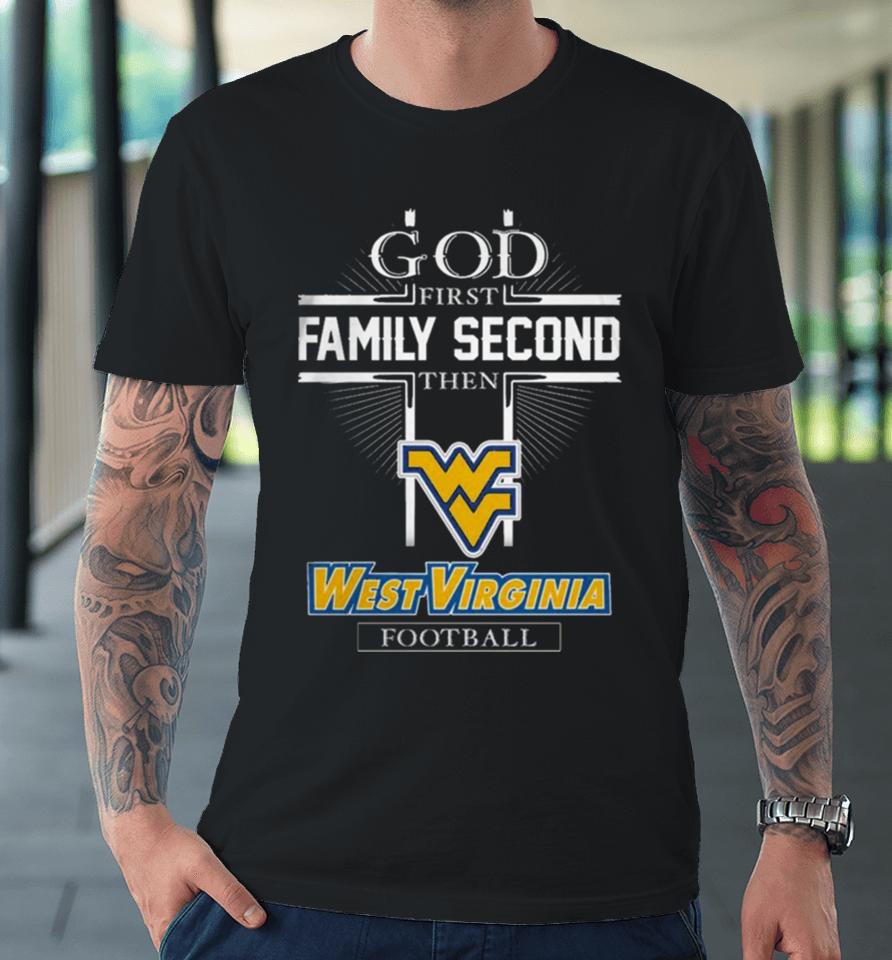 God First Family Second Then West Virginia Football Premium T-Shirt