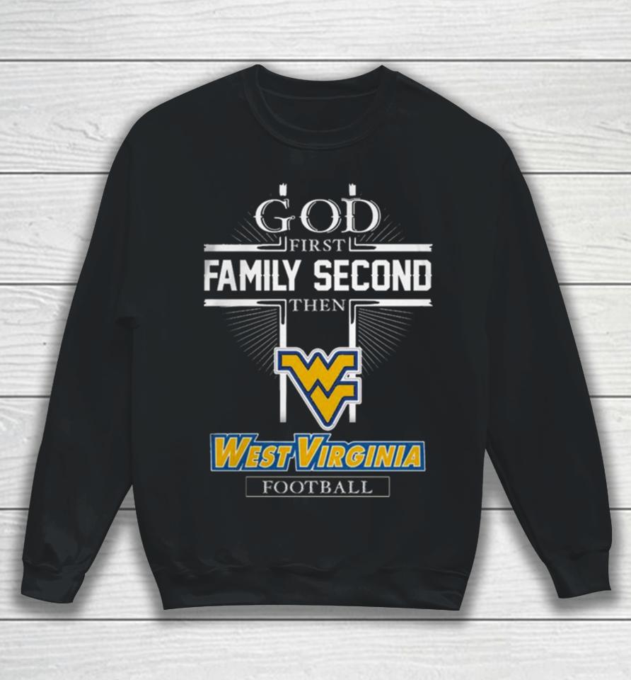 God First Family Second Then West Virginia Football Sweatshirt