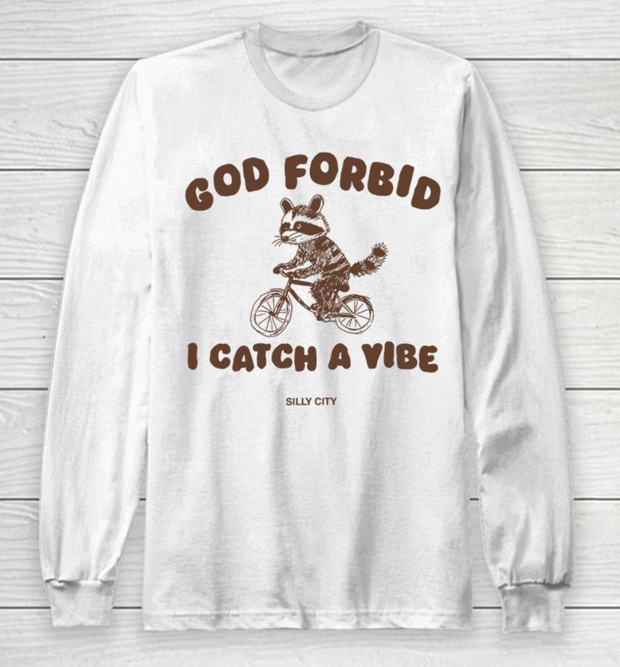 God Forbid I Catch A Vibe Long Sleeve T-Shirt