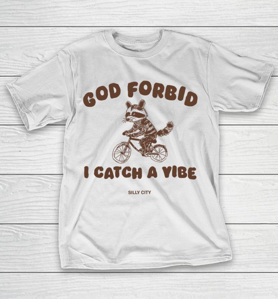 God Forbid I Catch A Vibe T-Shirt