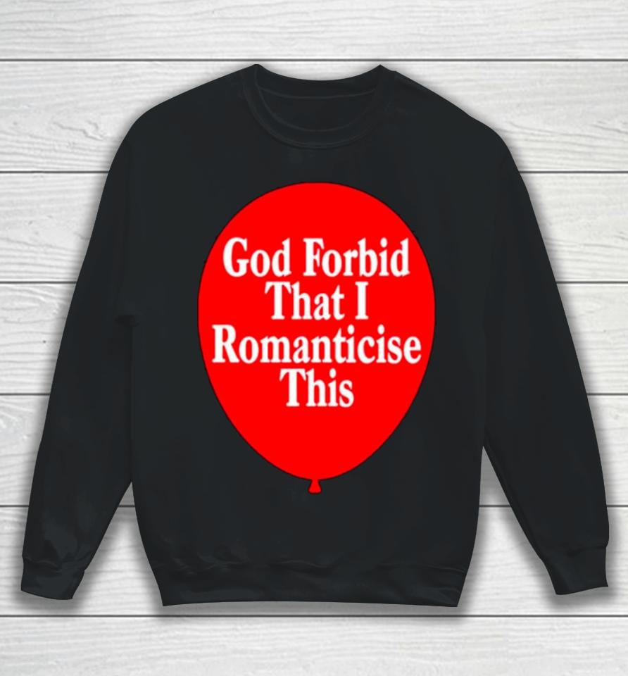 God Forbid That I Romanticise This Sweatshirt