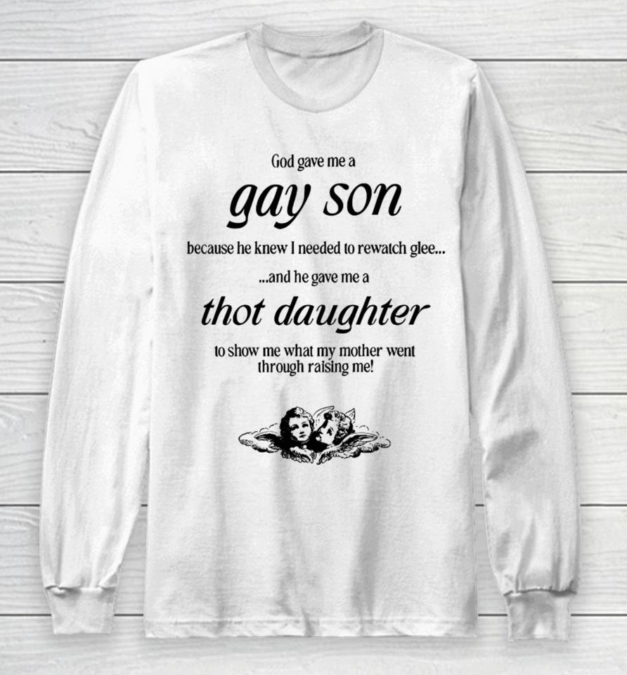 God Gave Me A Gay Son Because He Knew I Needed To Rewatch Glee And He Gave Me A Thot Daughter Long Sleeve T-Shirt