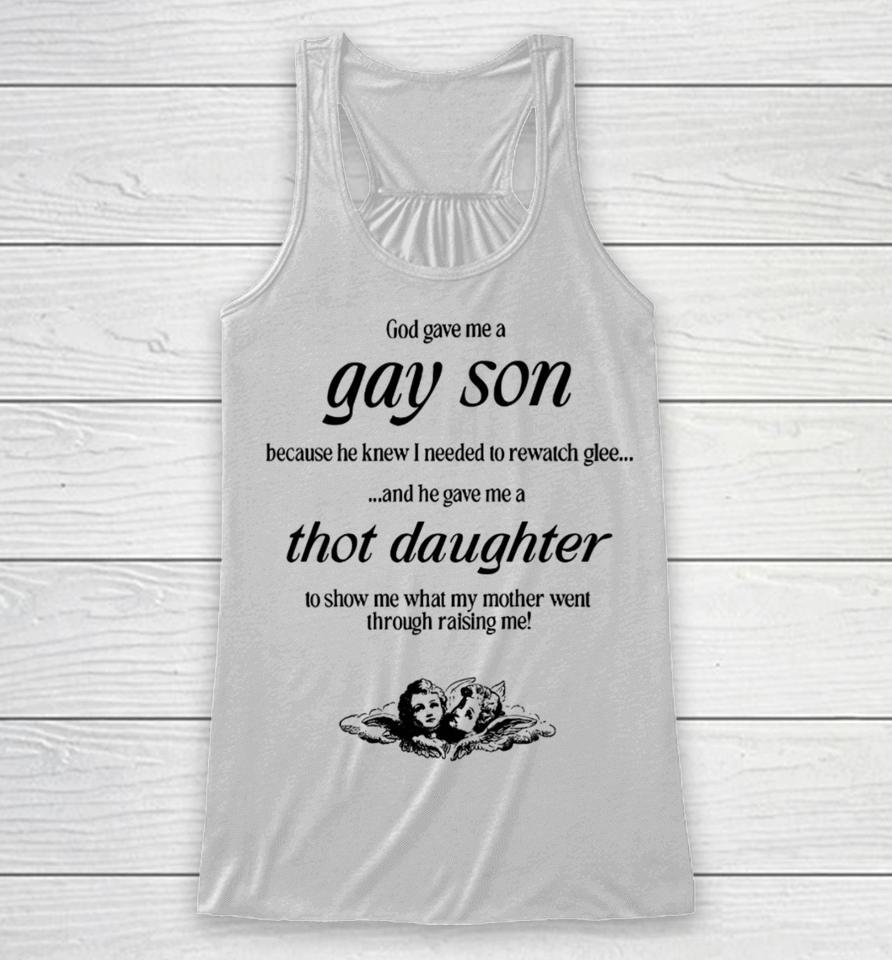 God Gave Me A Gay Son Because He Knew I Needed To Rewatch Glee And He Gave Me A Thot Daughter Racerback Tank