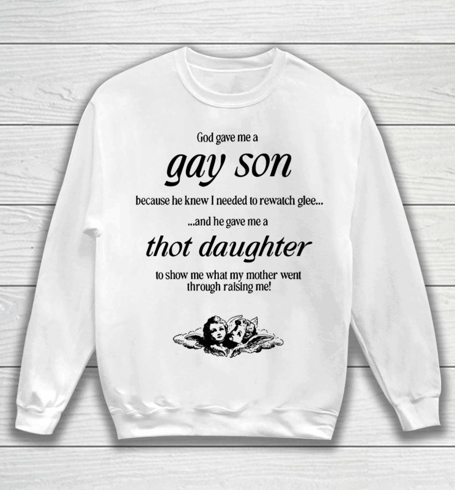 God Gave Me A Gay Son Because He Knew I Needed To Rewatch Glee And He Gave Me A Thot Daughter Sweatshirt