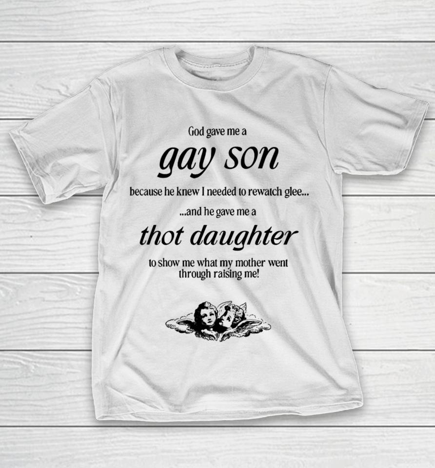 God Gave Me A Gay Son Because He Knew I Needed To Rewatch Glee And He Gave Me A Thot Daughter T-Shirt