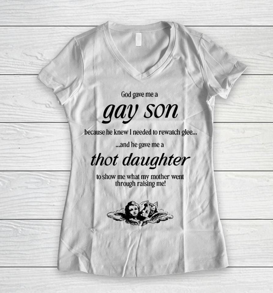 God Gave Me A Gay Son Because He Knew I Needed To Rewatch Glee And He Gave Me A Thot Daughter Women V-Neck T-Shirt