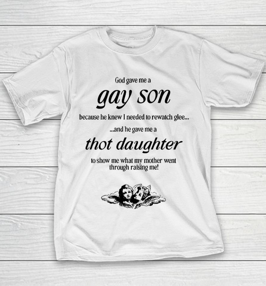 God Gave Me A Gay Son Because He Knew I Needed To Rewatch Glee And He Gave Me A Thot Daughter Youth T-Shirt